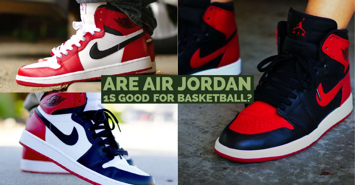 Are Air Jordan 1s Good For Basketball?
