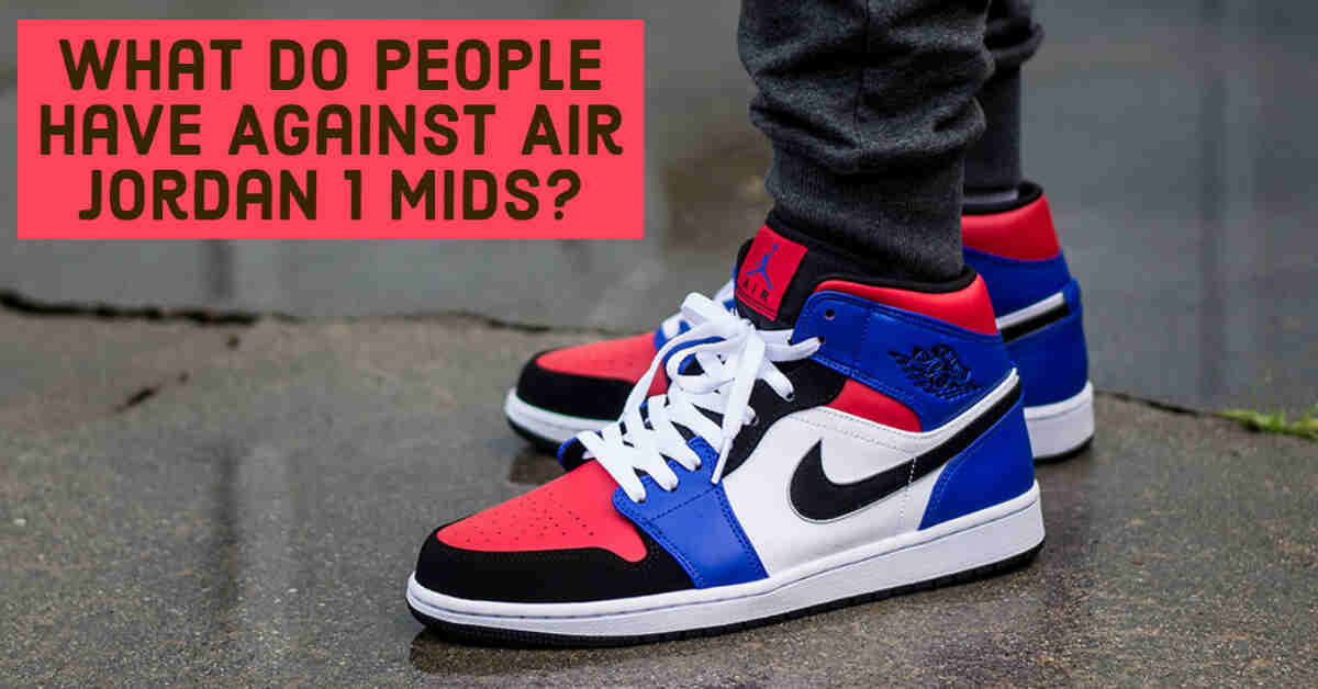 What Do People Have Against Air Jordan 1 Mids?